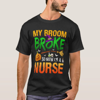 My Broom Broke So Now I'm A Nurse Halloween T-Shirt