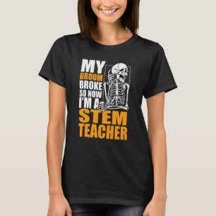 My Broom Broke So Now I'm A STEM Teacher Halloween T-Shirt