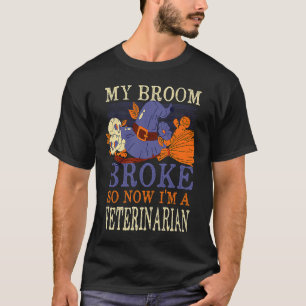 My Broom Broke So Now I'm a Veterinarian Halloween T-Shirt