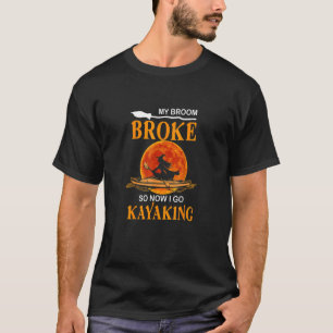 My Broom Broke So Now Im Kayaking Halloween Quotes T-Shirt