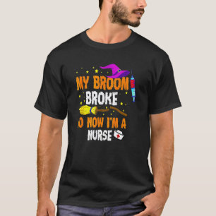 My Broom Broke So Now Iu2019m A Nurse T-Shirt