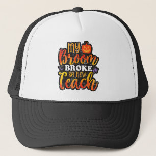 My Broom Broke So Now Teach Funny Halloween Teache Trucker Hat