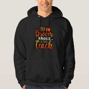 My Broom Broke So Now Teach Halloween Teacher Ma Hoodie