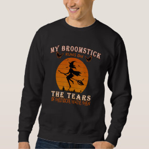 My Broomstick Runs On The Tears Of Mediocre White Sweatshirt