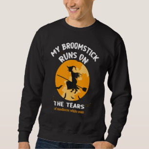 My Broomstick Runs On The Tears Of Mediocre White Sweatshirt