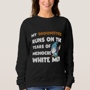 My Broomstick Runs On The Tears Of Mediocre White  Sweatshirt