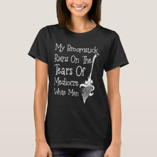 My Broomstick Runs On The Tears Of Mediocre White  T-Shirt