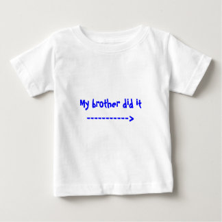 My brother did it -----------> baby T-Shirt
