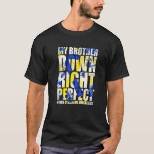 My Brother Down Right Perfect Down Syndrome T21 T-Shirt