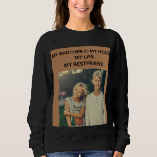 MY BROTHER IS MY HEART MY LIFE MY BESTFRIEND SWEATSHIRT