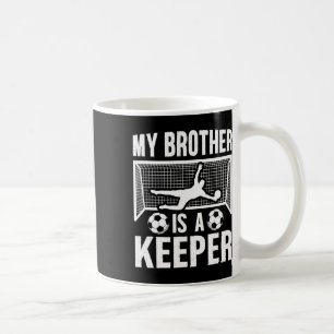 My Brother Is Soccer Keeper Brother Of A Soccer Go Coffee Mug