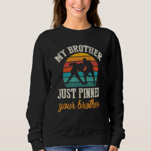 My Brother Just Pinned Your Brother Wrestler Wrest Sweatshirt