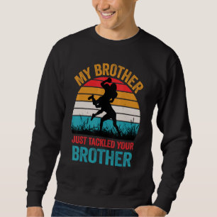 My Brother Just Tackled Your Brother Football 1 Sweatshirt