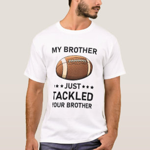 My Brother Just Tackled Your Brother Football T-Shirt