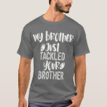 My Brother Just Tackled Your Brother T-Shirt<br><div class="desc">motivational football quotes for athletes</div>