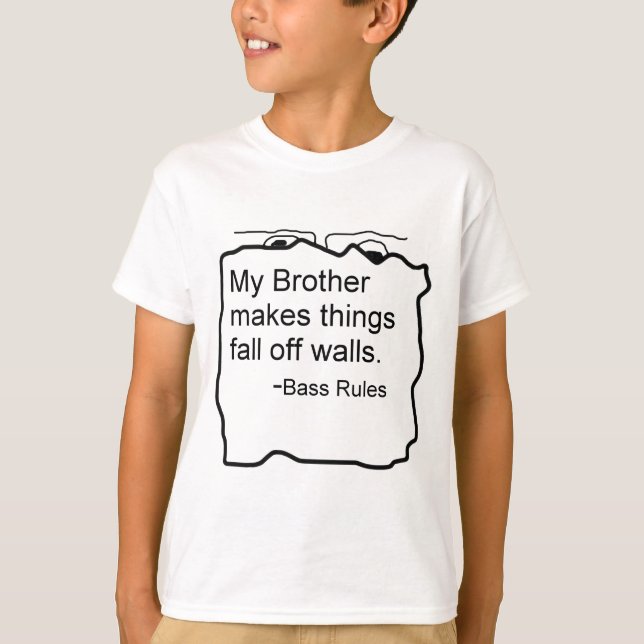 My Brother makes things fall off walls Bass Rules T-Shirt (Front)