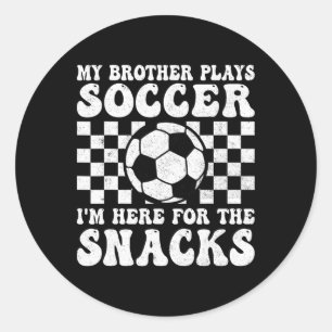 My Brother Plays Soccer I'm Here For The Snacks Si Classic Round Sticker
