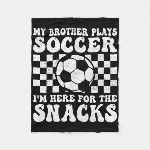 My Brother Plays Soccer I'm Here For The Snacks Si Fleece Blanket
