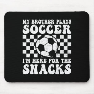 My Brother Plays Soccer I'm Here For The Snacks Si Mouse Pad