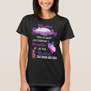 My Brother Remembering You Is Easy I Do It Everyda T-Shirt