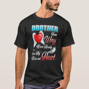 My Brother Your Wings Were Ready But My Heart Was  T-Shirt