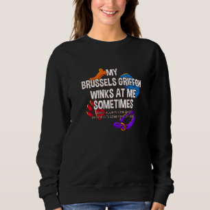 My Brussels Griffon Winks At Me Sometimes Bruss Gr Sweatshirt