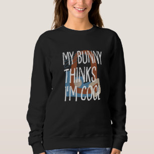 My Bunny Thinks Im Cool Farmer Farm Animals Ranche Sweatshirt