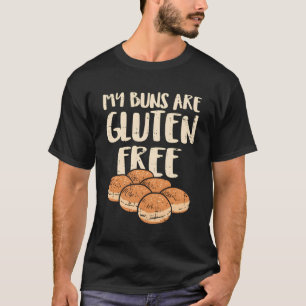 My Buns Are Gluten Free No Cure Without U T-Shirt