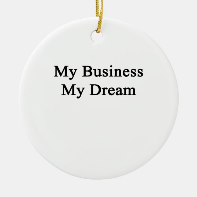 My Business My Dream Ceramic Ornament (Front)