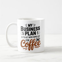My Business Plan Is To Get More Money For Coffee