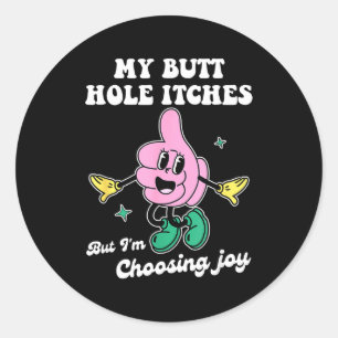 My Butt Hole Itches But I'm Choosing Joy Funny Quo Classic Round Sticker