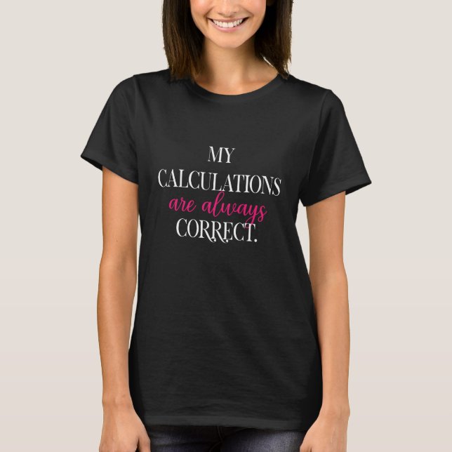 My Calculations Are Always Correct Logic	 T-Shirt (Front)