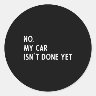 My car isnt done funny car guy mechanic men dad  classic round sticker