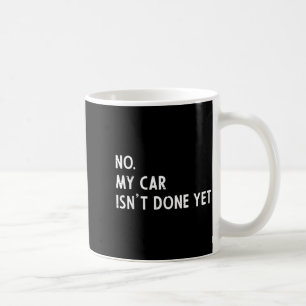 My car isnt done funny car guy mechanic men dad coffee mug