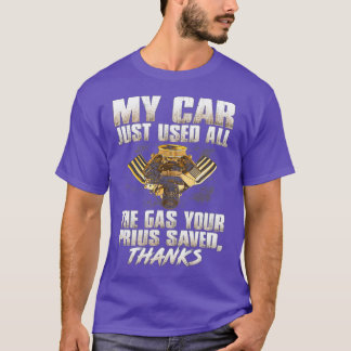 My car just used all the gas your prius saved T-Shirt
