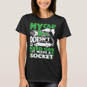My car needs a Socket Battery Electric Vehicle EV T-Shirt