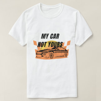 My Car Not Yours T-Shirt