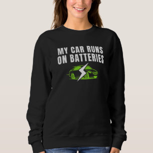My Car Runs On Batteries Drive E Cars Electric Ve Sweatshirt