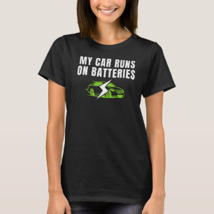 My Car Runs On Batteries Drive E Cars Electric Ve T-Shirt