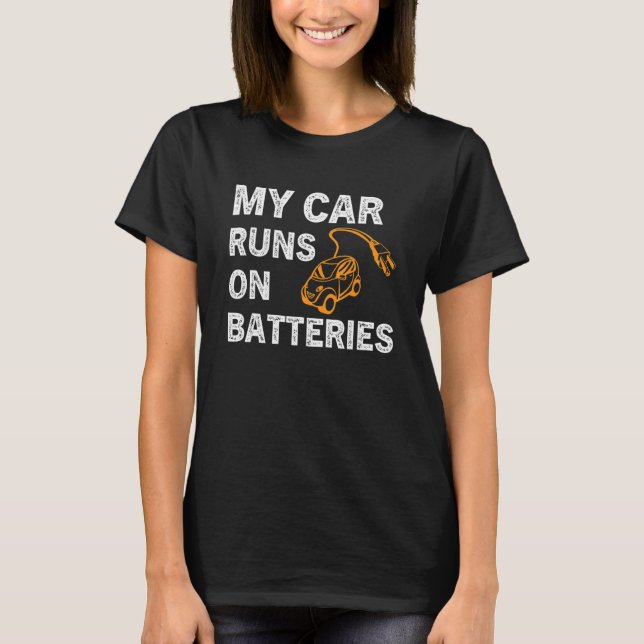 My Car Runs On Batteries Electric Car Vehicle Char T-Shirt (Front)
