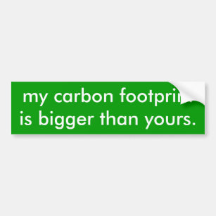 my carbon footprint is bigger than yours. bumper sticker