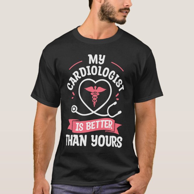 My Cardiologist Is Better Than Yours Cardiology He T-Shirt (Front)