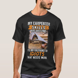 My Carpenter Skills Are Just Fine Funny Woodworker T-Shirt