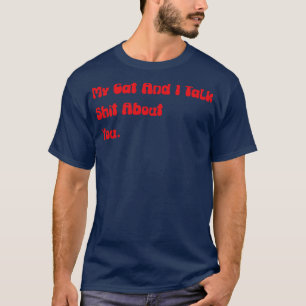 My Cat And I Talk About You funny offensive cat lo T-Shirt