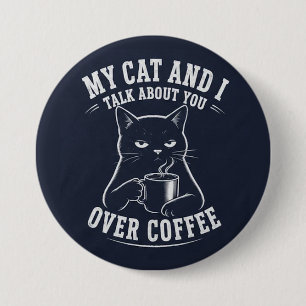 my cat and I talk about you over coffee 7.5 Cm Round Badge