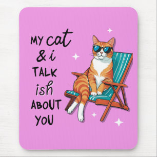 My Cat And I Talk Ish About You Mouse Pad