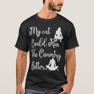 My Cat Could Run the Country Better – Funny  T-Shirt