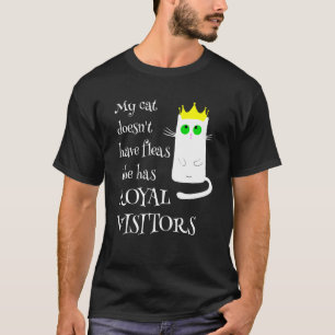 My Cat Doesn't Has Fleas Royal Visitors Cat Owne T-Shirt