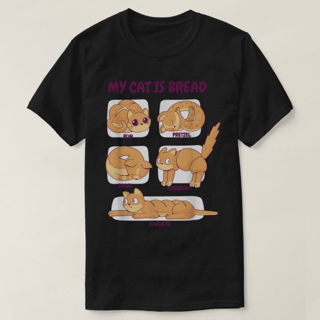 My Cat Is Bread  Funny Cat Poses  T-Shirt (Design Front)