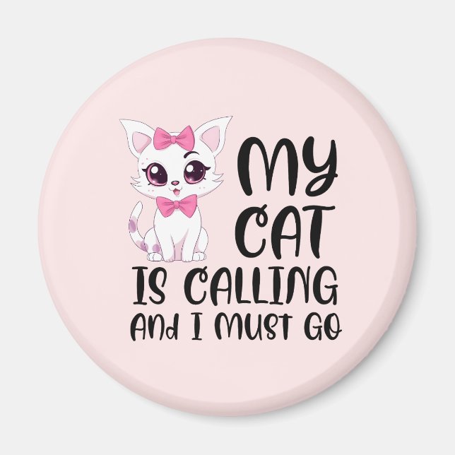 My Cat Is Calling and I Must Go Magnet (Front)